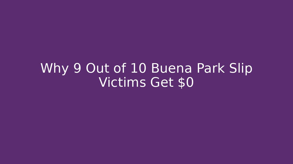 Why 9 Out of 10 Buena Park Slip Victims Get $0