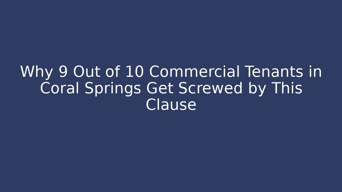 Why 9 Out of 10 Commercial Tenants in Coral Springs Get Screwed by This Clause