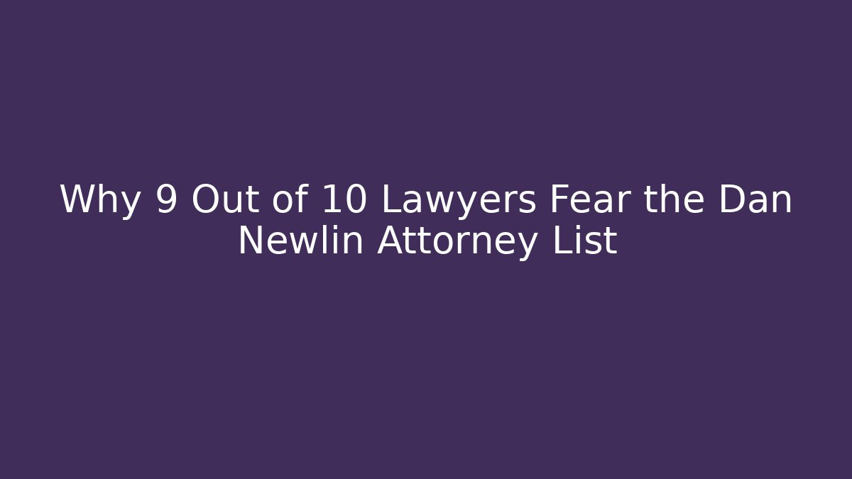 Why 9 Out of 10 Lawyers Fear the Dan Newlin Attorney List