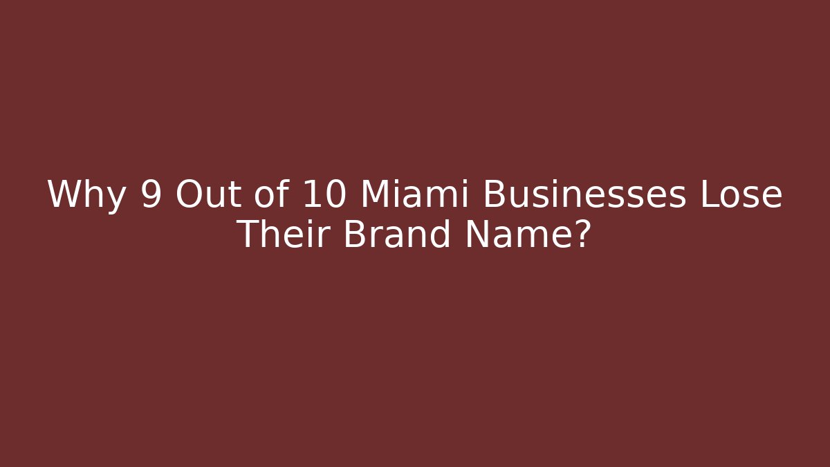Why 9 Out of 10 Miami Businesses Lose Their Brand Name?