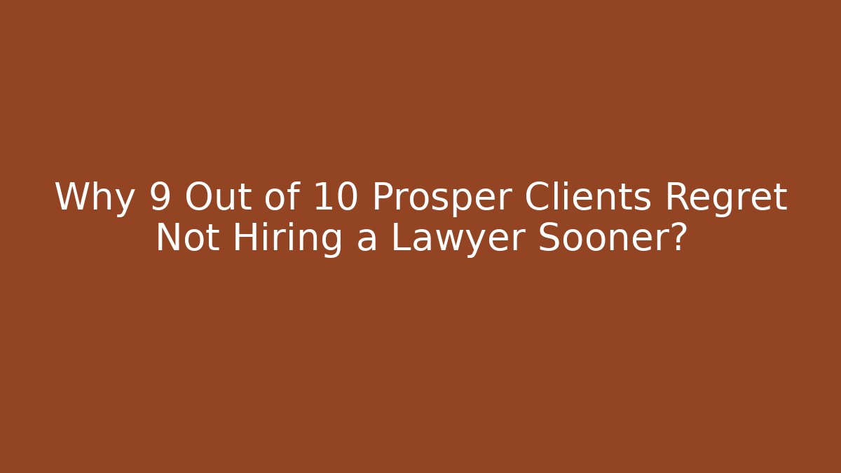 Why 9 Out of 10 Prosper Clients Regret Not Hiring a Lawyer Sooner?