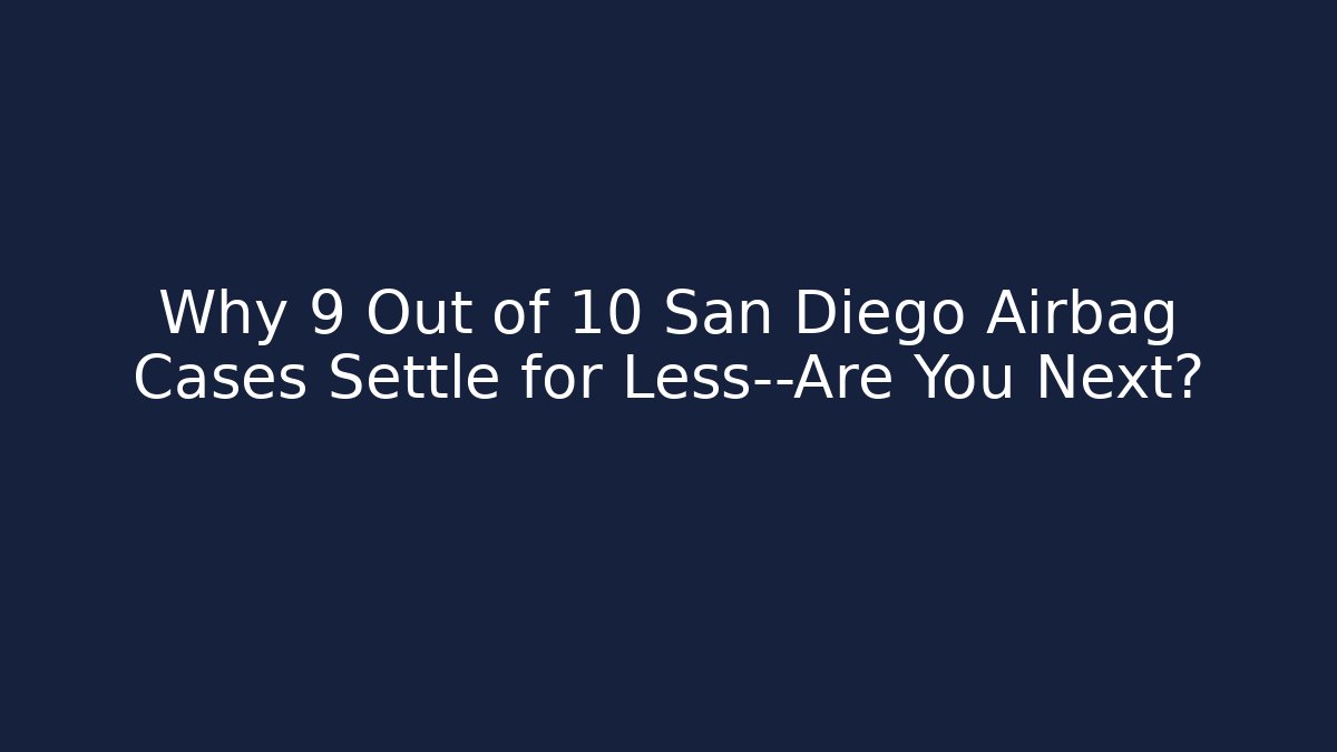 Why 9 Out of 10 San Diego Airbag Cases Settle for Less—Are You Next?