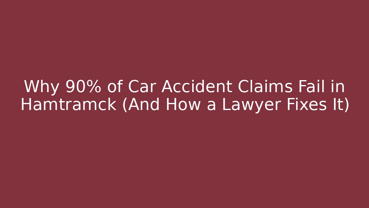 Why 90% of Car Accident Claims Fail in Hamtramck (And How a Lawyer Fixes It)