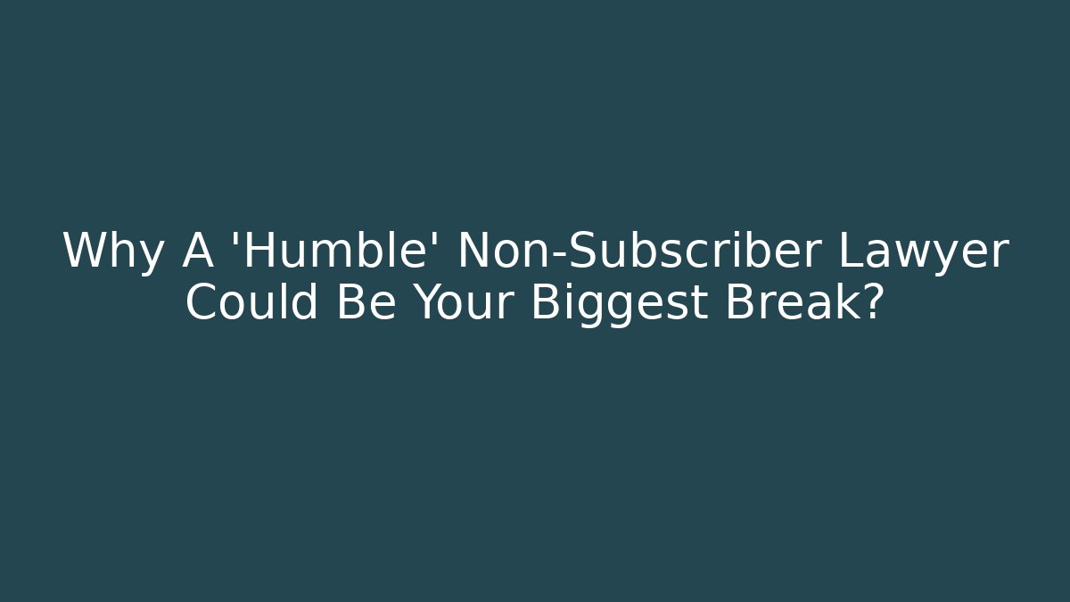Why A 'Humble' Non-Subscriber Lawyer Could Be Your Biggest Break? - WealthxGroup