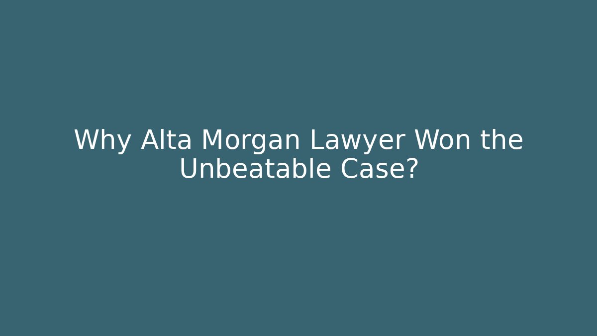 Why Alta Morgan Lawyer Won the Unbeatable Case?