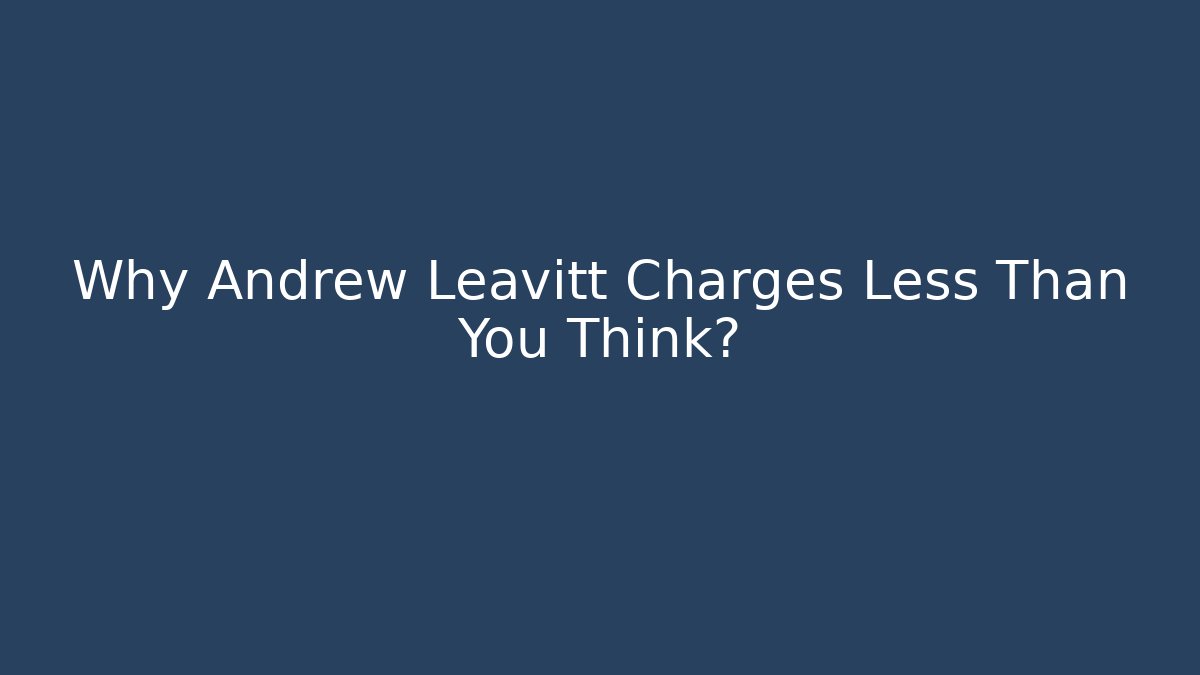 Why Andrew Leavitt Charges Less Than You Think?