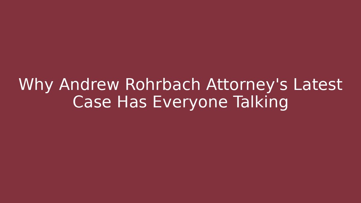 Why Andrew Rohrbach Attorney's Latest Case Has Everyone Talking