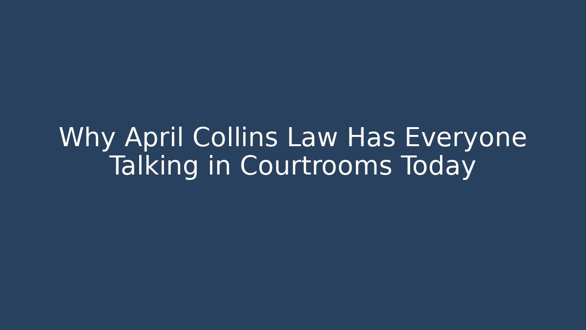 Why April Collins Law Has Everyone Talking in Courtrooms Today