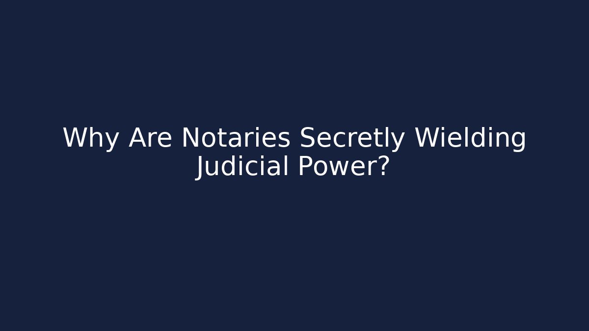 Why Are Notaries Secretly Wielding Judicial Power? - WealthxGroup