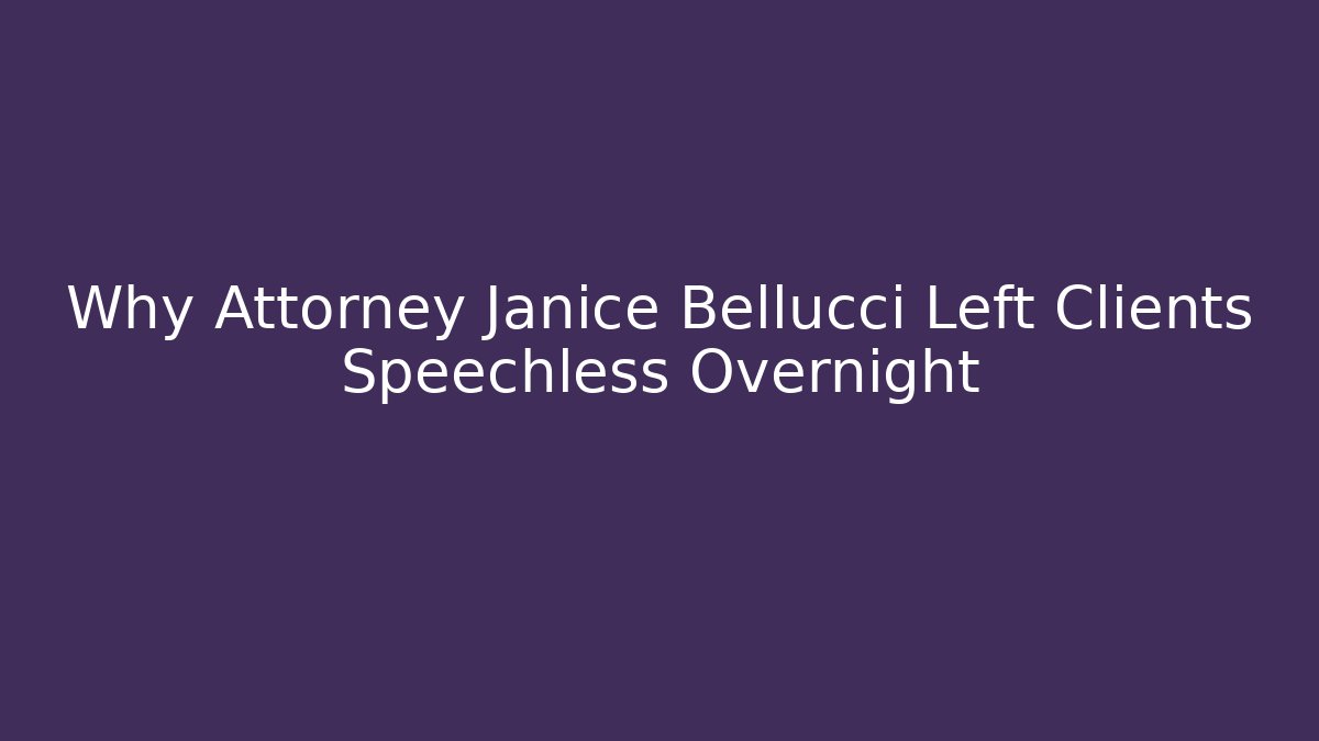 Why Attorney Janice Bellucci Left Clients Speechless Overnight