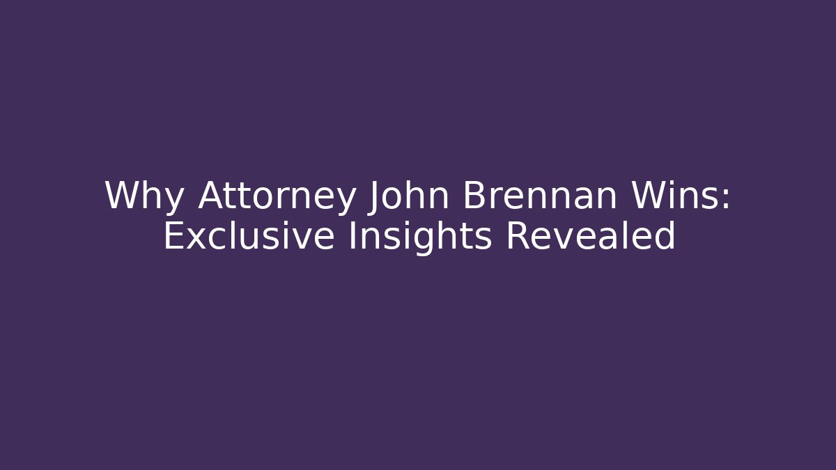 Why Attorney John Brennan Wins: Exclusive Insights Revealed