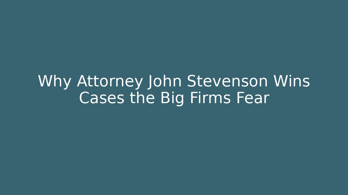 Why Attorney John Stevenson Wins Cases the Big Firms Fear