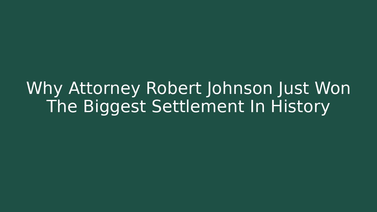 Why Attorney Robert Johnson Just Won The Biggest Settlement In History - WealthxGroup