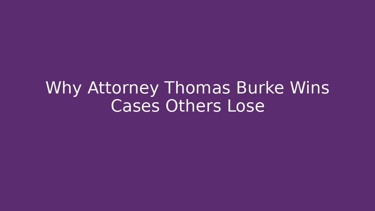 Why Attorney Thomas Burke Wins Cases Others Lose - WealthxGroup