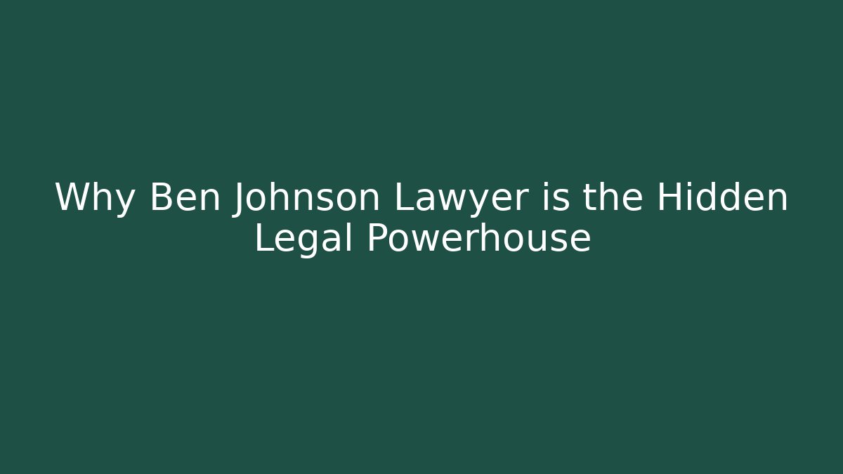 Why Ben Johnson Lawyer is the Hidden Legal Powerhouse