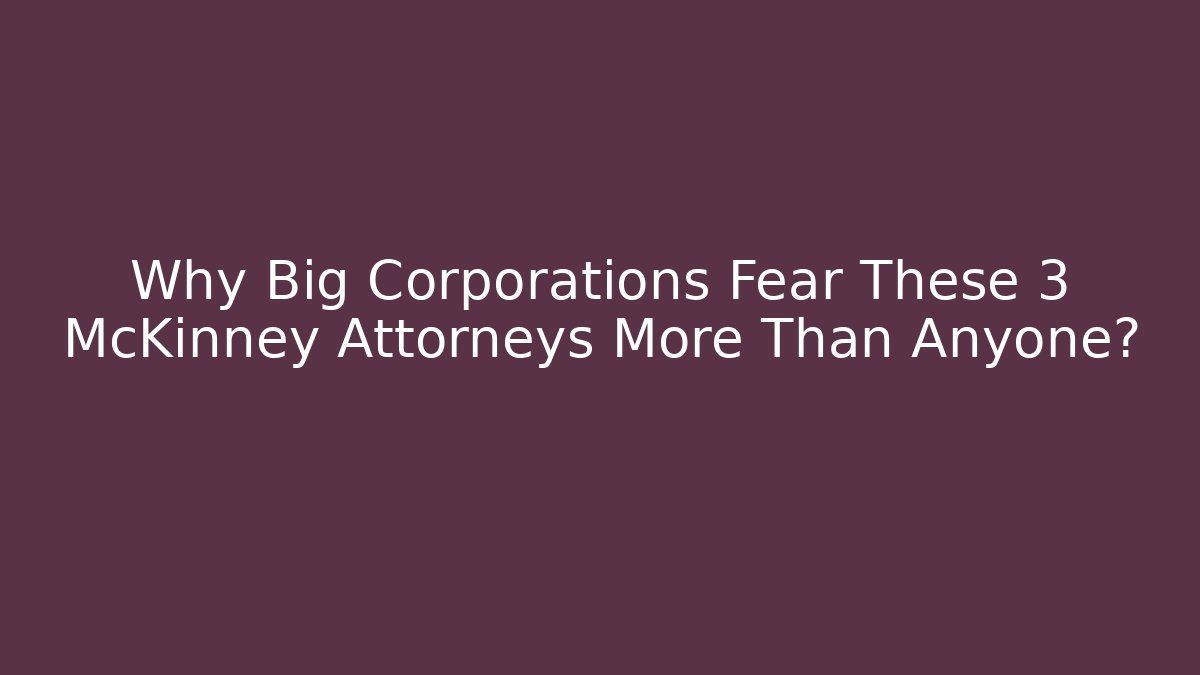 Why Big Corporations Fear These 3 McKinney Attorneys More Than Anyone?