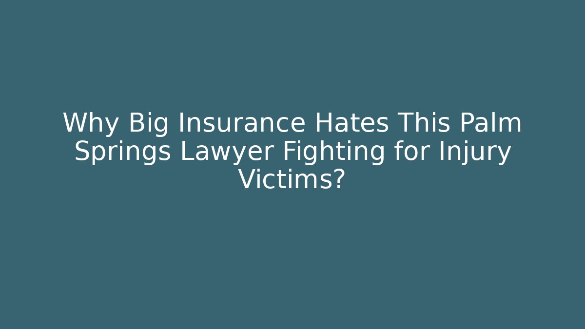 Why Big Insurance Hates This Palm Springs Lawyer Fighting for Injury Victims?