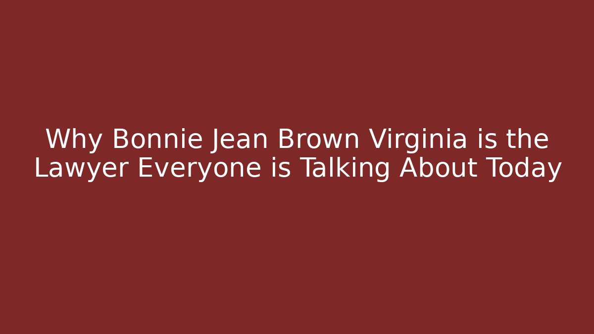 Why Bonnie Jean Brown Virginia is the Lawyer Everyone is Talking About Today