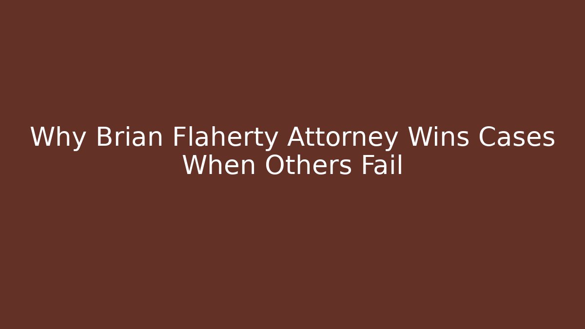 Why Brian Flaherty Attorney Wins Cases When Others Fail