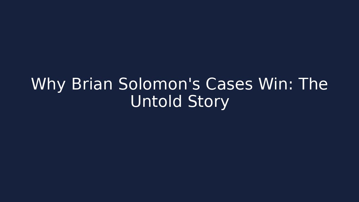 Why Brian Solomon's Cases Win: The Untold Story
