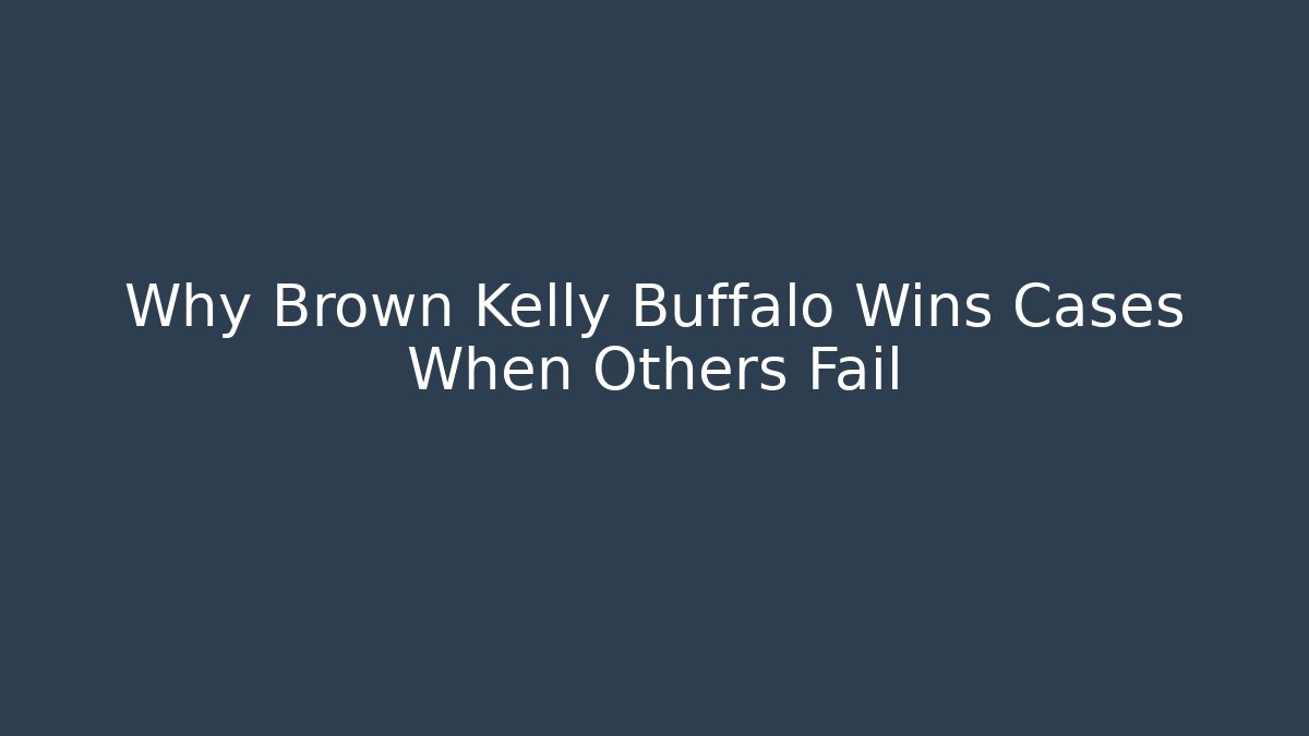 Why Brown Kelly Buffalo Wins Cases When Others Fail - WealthxGroup