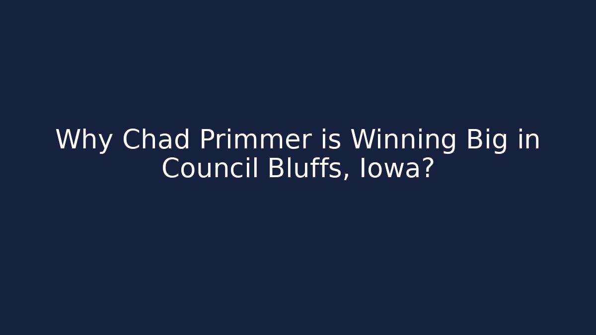 Why Chad Primmer is Winning Big in Council Bluffs, Iowa?