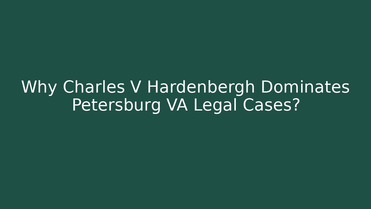 Why Charles V Hardenbergh Dominates Petersburg VA Legal Cases?