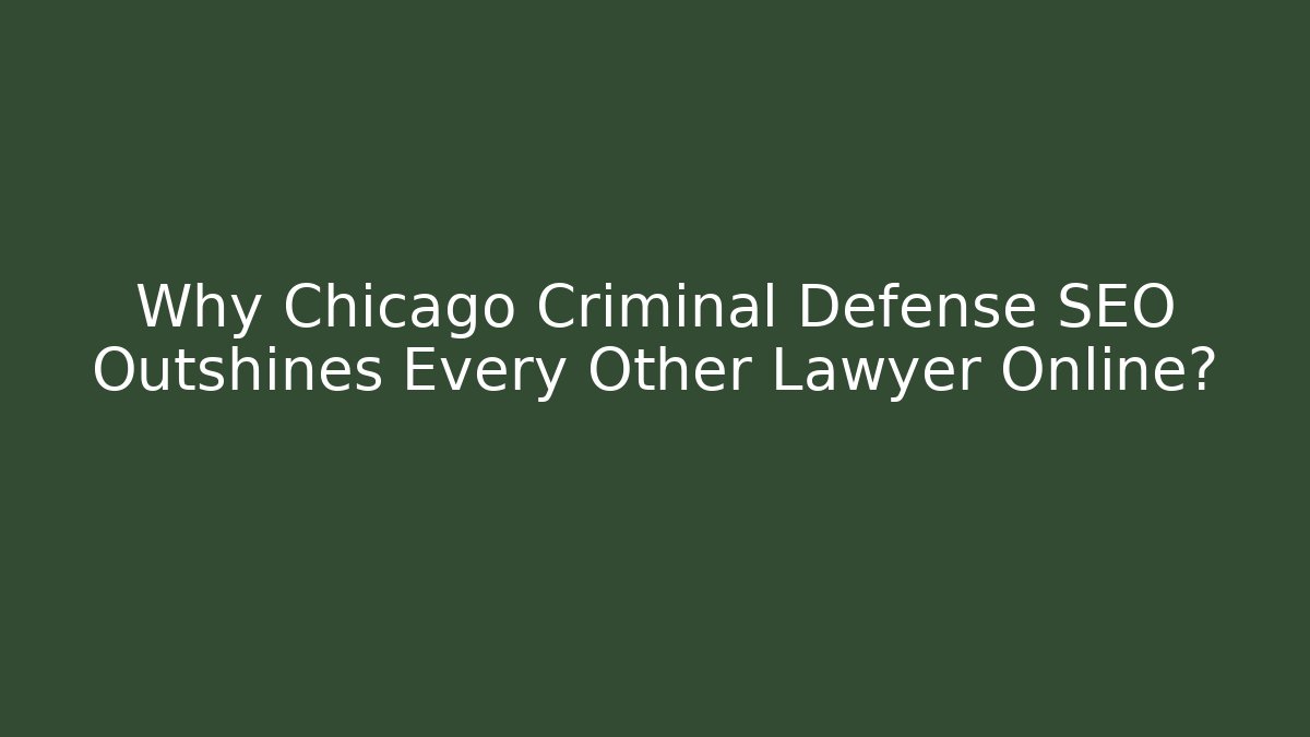Why Chicago Criminal Defense SEO Outshines Every Other Lawyer Online?