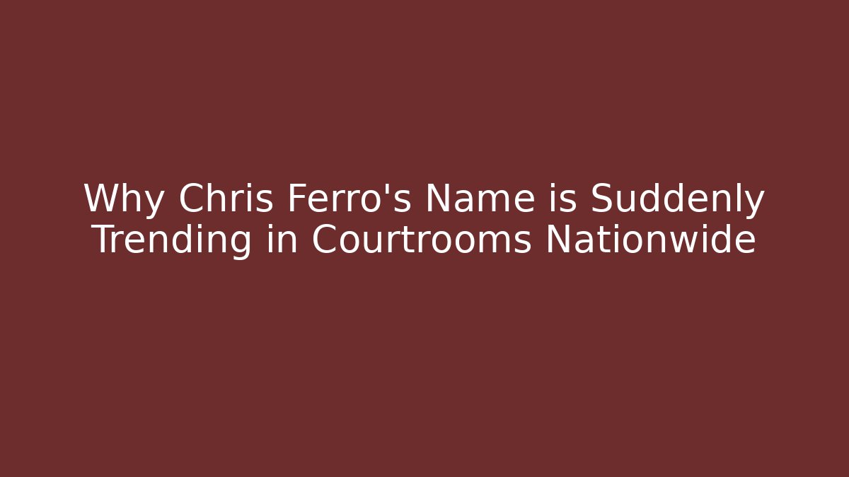 Why Chris Ferro’s Name is Suddenly Trending in Courtrooms Nationwide