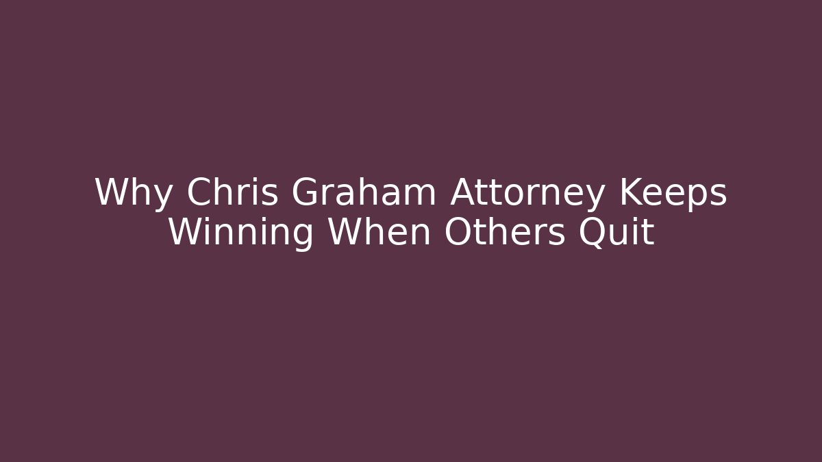 Why Chris Graham Attorney Keeps Winning When Others Quit
