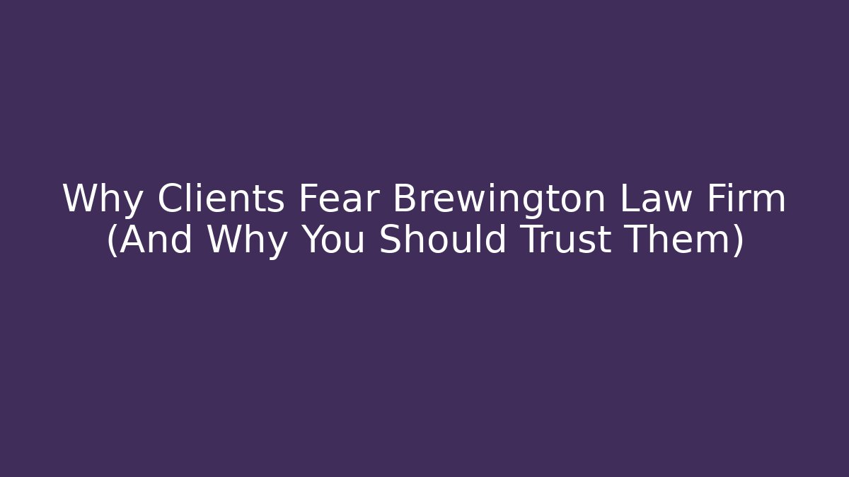 Why Clients Fear Brewington Law Firm (And Why You Should Trust Them)