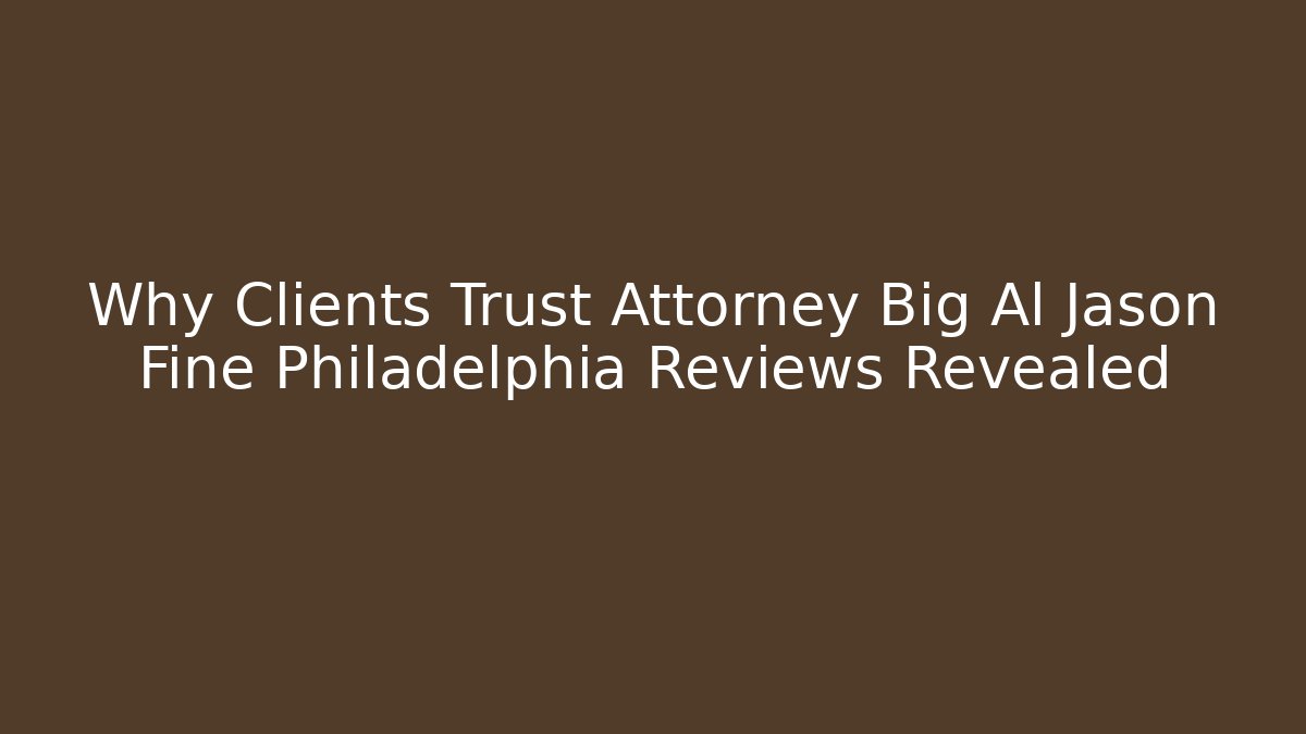 Why Clients Trust Attorney Big Al Jason Fine Philadelphia Reviews Revealed