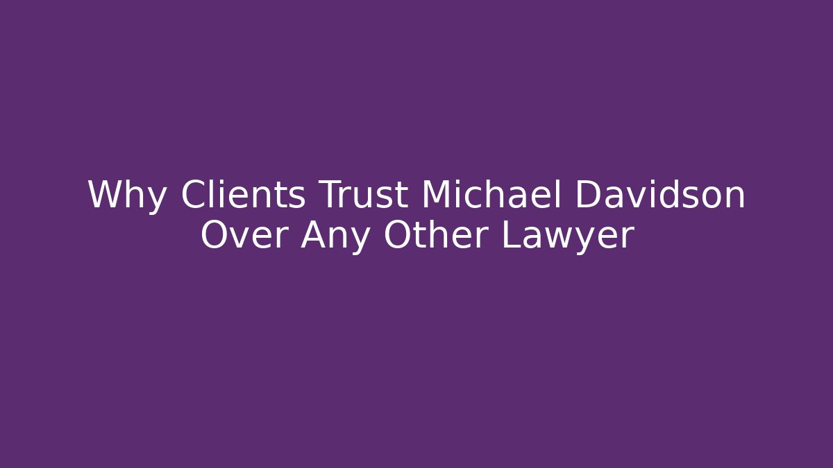 Why Clients Trust Michael Davidson Over Any Other Lawyer - WealthxGroup