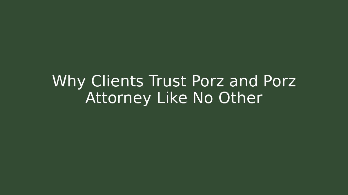 Why Clients Trust Porz and Porz Attorney Like No Other