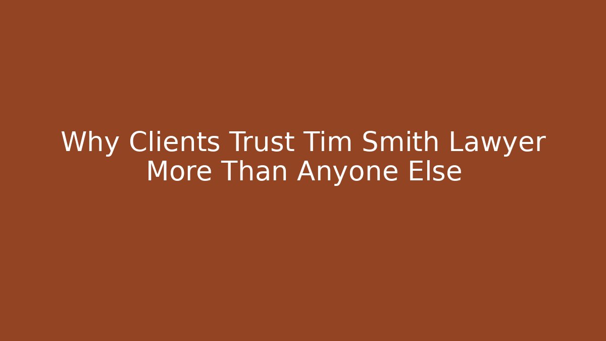 Why Clients Trust Tim Smith Lawyer More Than Anyone Else - WealthxGroup