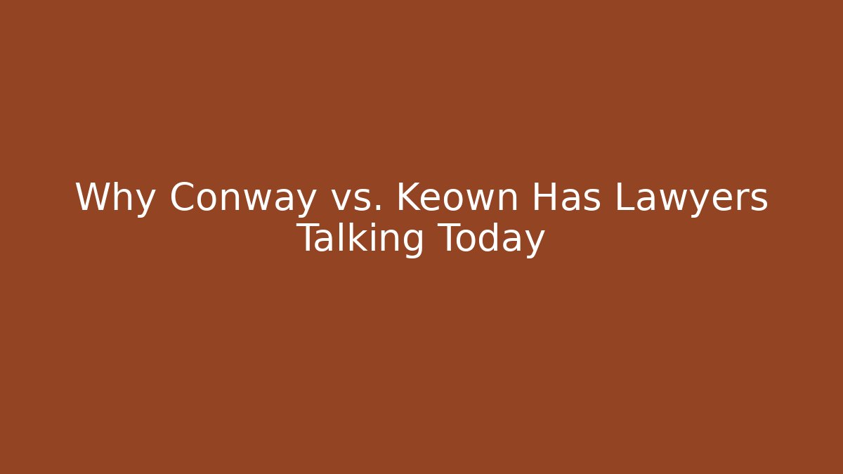 Why Conway vs. Keown Has Lawyers Talking Today