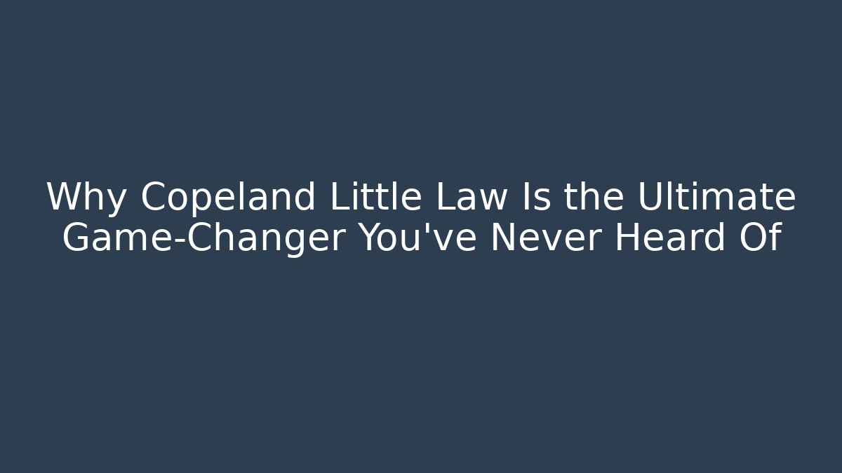 Why Copeland Little Law Is the Ultimate Game-Changer You've Never Heard Of