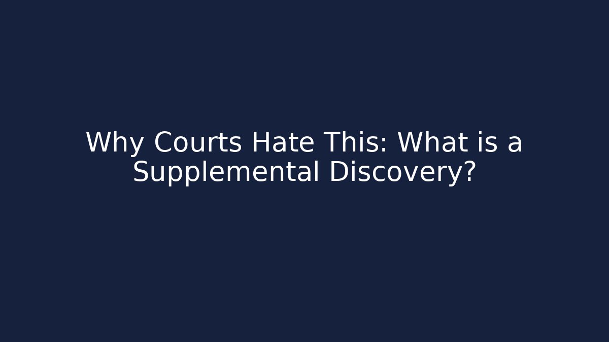 Why Courts Hate This: What is a Supplemental Discovery?