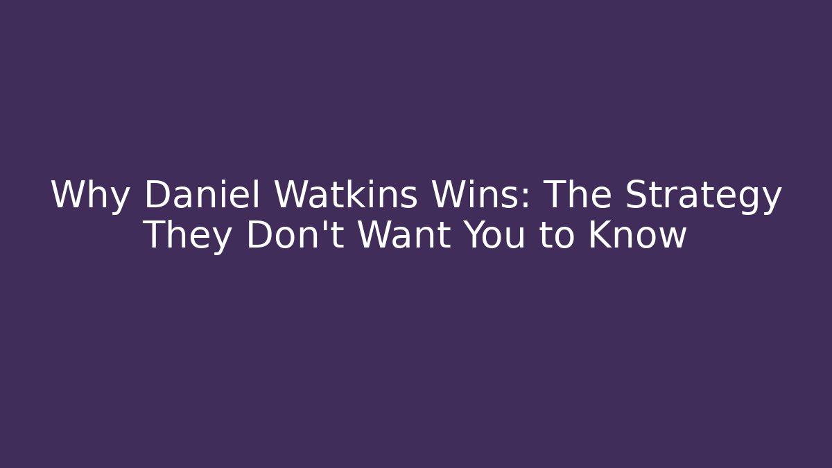 Why Daniel Watkins Wins: The Strategy They Don’t Want You to Know