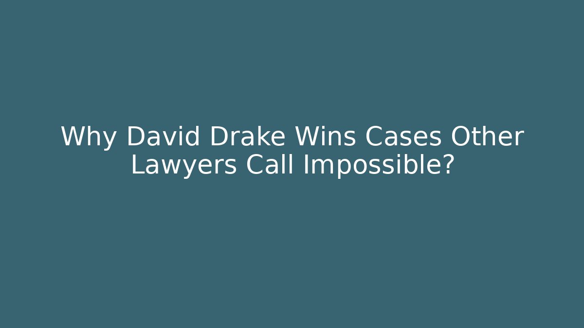 Why David Drake Wins Cases Other Lawyers Call Impossible?