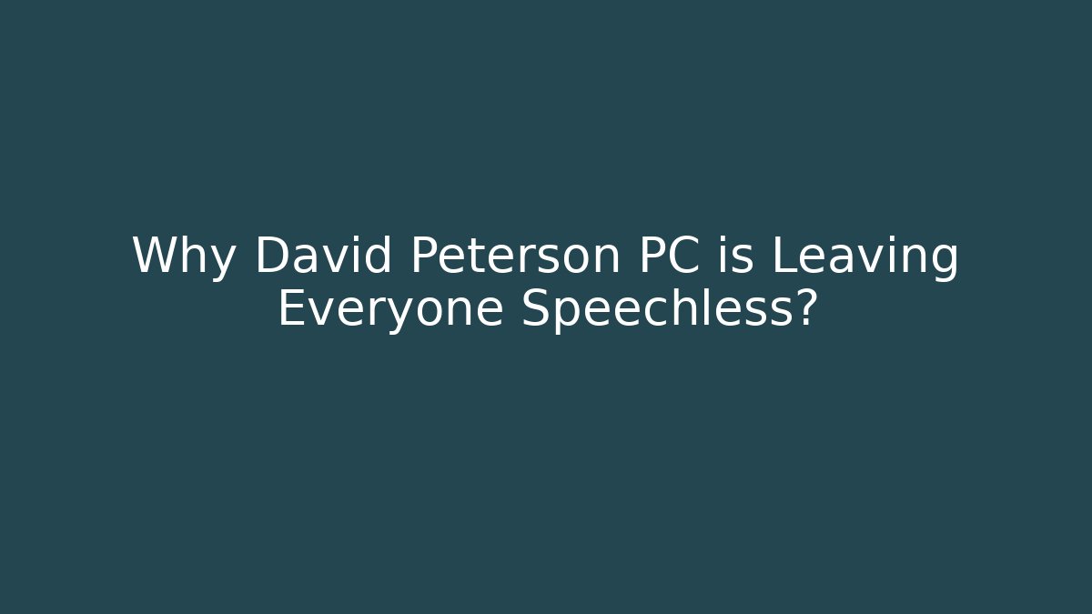 Why David Peterson PC is Leaving Everyone Speechless?