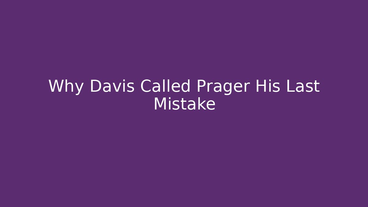 Why Davis Called Prager His Last Mistake