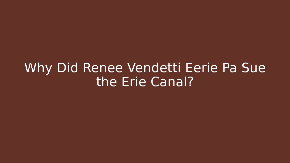 Why Did Renée Vendetti Eerie Pa Sue the Erie Canal?