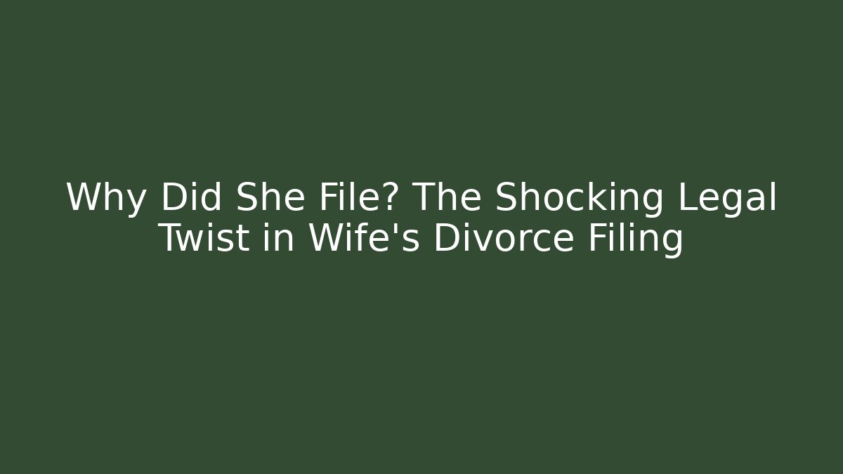 Why Did She File? The Shocking Legal Twist in Wife's Divorce Filing