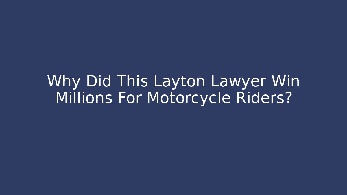 Why Did This Layton Lawyer Win Millions For Motorcycle Riders?