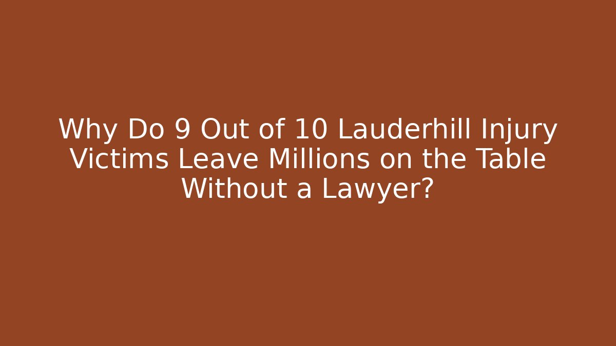 Why Do 9 Out of 10 Lauderhill Injury Victims Leave Millions on the Table Without a Lawyer?