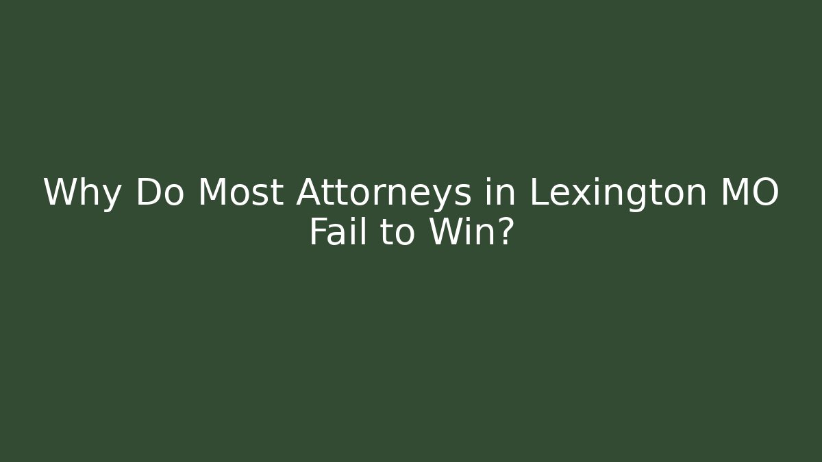 Why Do Most Attorneys in Lexington MO Fail to Win? - WealthxGroup