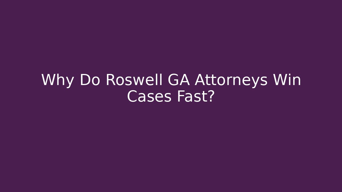 Why Do Roswell GA Attorneys Win Cases Fast? - WealthxGroup