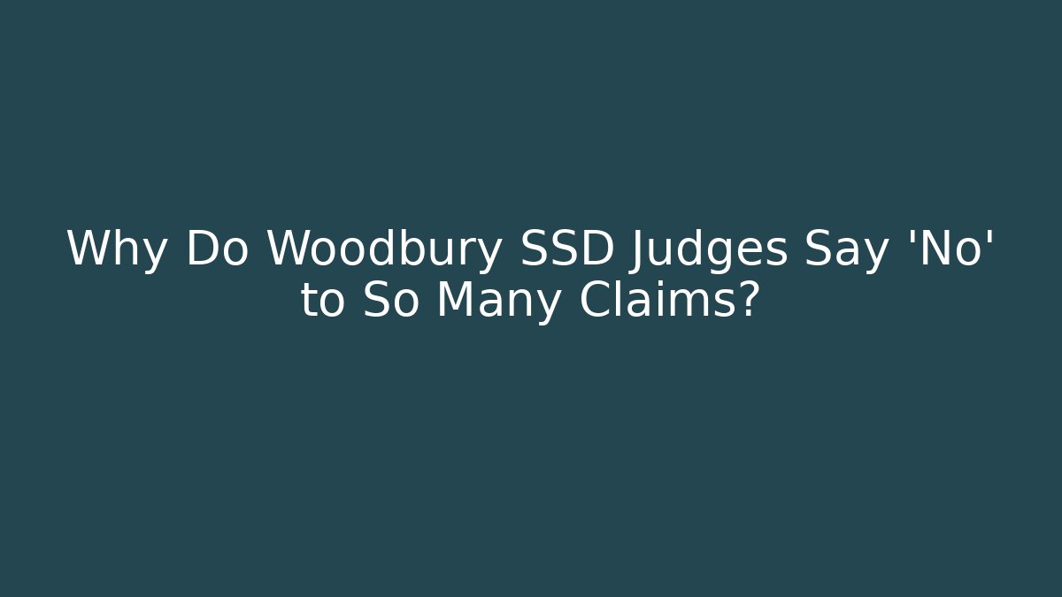 Why Do Woodbury SSD Judges Say 'No' to So Many Claims?