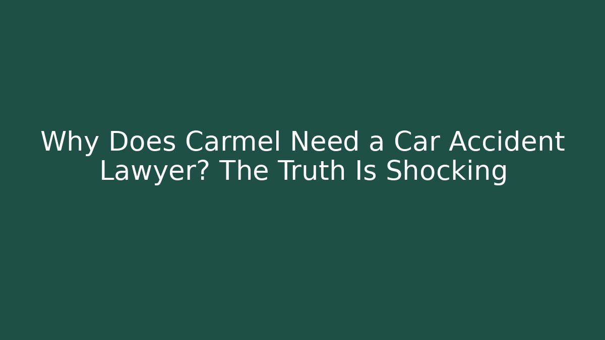 Why Does Carmel Need a Car Accident Lawyer? The Truth Is Shocking